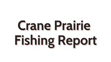 Crane Prairie Update July 15, 2022